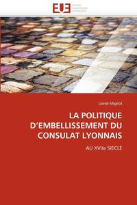 bokomslag La Politique d''embellissement Du Consulat Lyonnais