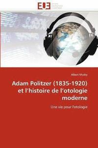 bokomslag Adam Politzer (1835-1920) et l''histoire de l''otologie moderne