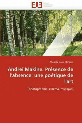 Andre  Makine. Pr sence de l'Absence 1