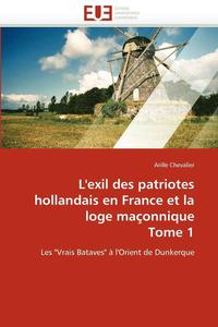 bokomslag L''exil Des Patriotes Hollandais En France Et La Loge Ma onnique Tome 1