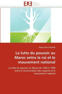 bokomslag La Lutte Du Pouvoir Au Maroc Entre Le Roi Et Le Mouvement National