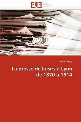 La Presse de Loisirs   Lyon de 1870   1914 1