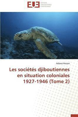 Les Soci t s Djiboutiennes En Situation Coloniales 1927-1946 (Tome 2) 1