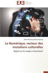 bokomslag Le Num rique, Vecteur Des Mutations Culturelles