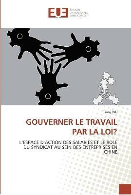 Tong Wu - GOUVERNER LE TRAVAIL PAR LA LOI?, Häftad