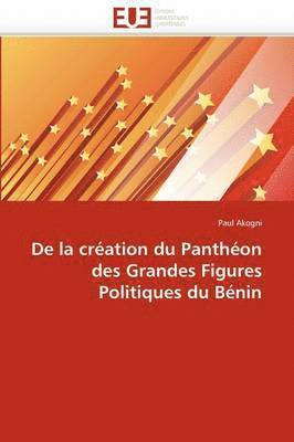 bokomslag de la Cr ation Du Panth on Des Grandes Figures Politiques Du B nin