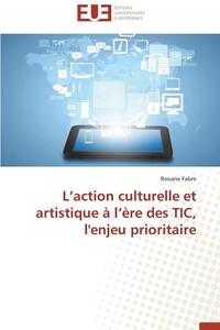 bokomslag L Action Culturelle Et Artistique A L Ere Des Tic, L'Enjeu Prioritaire