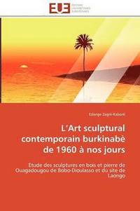 bokomslag L Art Sculptural Contemporain Burkinab  de 1960   Nos Jours