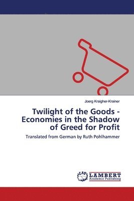 Twilight of the Goods - Economies in the Shadow of Greed for Profit 1