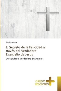 bokomslag El Secreto de la Felicidad a travs del Verdadero Evangelio de Jesus