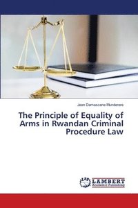 bokomslag The Principle of Equality of Arms in Rwandan Criminal Procedure Law