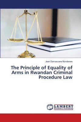 The Principle of Equality of Arms in Rwandan Criminal Procedure Law 1