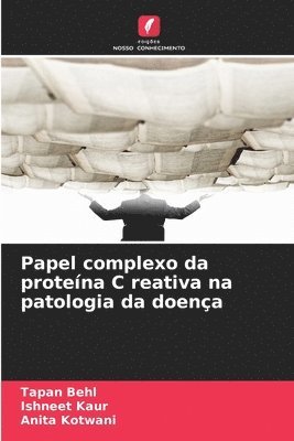 Tapan Behl, Ishneet Kaur, Anita Kotwani - Papel complexo da proteína C reativa na patologia da doença, Häftad