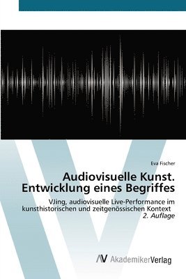 Eva Fischer - Audiovisuelle Kunst. Entwicklung eines Begriffes, Häftad