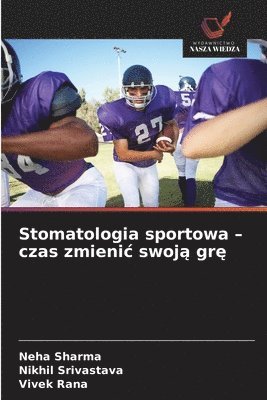 Neha Sharma, Nikhil Srivastava, Vivek Rana - Stomatologia sportowa - czas zmienic swoją grę, Häftad