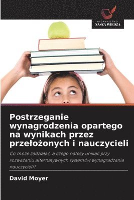 Postrzeganie wynagrodzenia opartego na wynikach przez przelożonych i nauczycieli