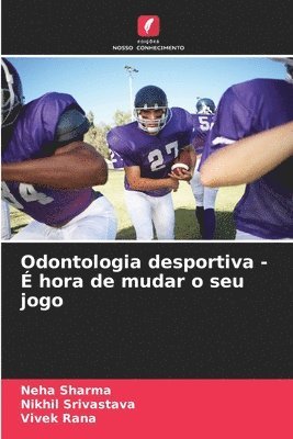 Neha Sharma, Nikhil Srivastava, Vivek Rana - Odontologia desportiva - É hora de mudar o seu jogo, Häftad