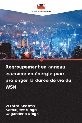 Vikrant Sharma, Kamaljeet Singh, Gagandeep Singh - Regroupement en anneau économe en énergie pour prolonger la durée de vie du WSN, Häftad