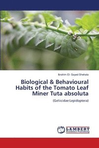 bokomslag Biological & Behavioural Habits of the Tomato Leaf Miner Tuta absoluta