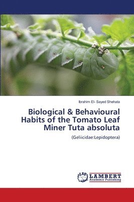 Biological & Behavioural Habits of the Tomato Leaf Miner Tuta absoluta 1