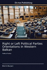 bokomslag Right or Left Political Parties Orientations in Western Balkan