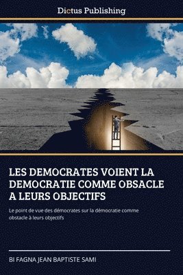 bokomslag Les Democrates Voient La Democratie Comme Obsacle a Leurs Objectifs