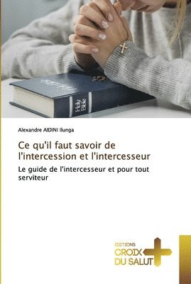 bokomslag Ce qu'il faut savoir de l'intercession et l'intercesseur