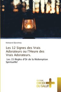 bokomslag Les 12 Signes des Vrais Adorateurs ou l'Heure des Vrais Adorateurs.