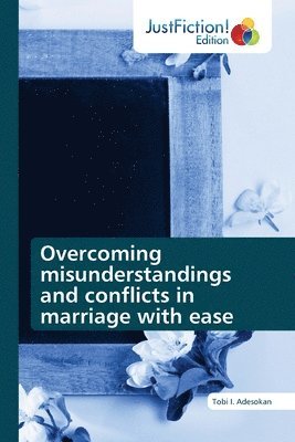 Overcoming misunderstandings and conflicts in marriage with ease 1