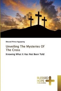 bokomslag Unveiling The Mysteries Of The Cross