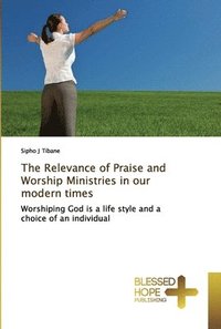 bokomslag The Relevance of Praise and Worship Ministries in our modern times