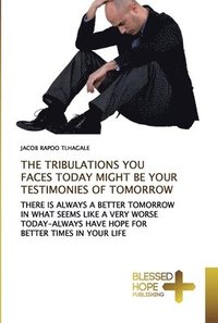 bokomslag The Tribulations You Faces Today Might Be Your Testimonies of Tomorrow