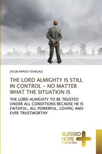 bokomslag The Lord Almighty Is Still in Control - No Matter What the Situation Is