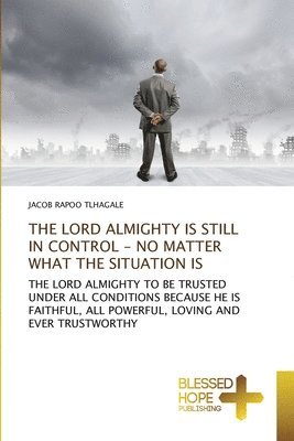 The Lord Almighty Is Still in Control - No Matter What the Situation Is 1