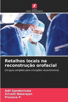 Adil Gandevivala, Srivalli Natarajan, Pranave P, Pranave P. - Retalhos locais na reconstrução orofacial, Häftad