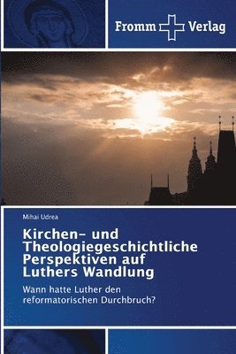 Kirchen- und Theologiegeschichtliche Perspektiven auf Luthers Wandlung 1