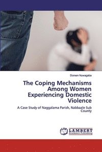 bokomslag The Coping Mechanisms Among Women Experiencing Domestic Violence