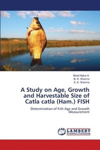 bokomslag A Study on Age, Growth and Harvestable Size of Catla catla (Ham.) FISH