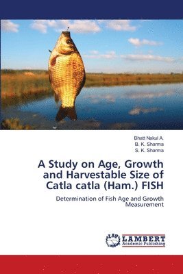 A Study on Age, Growth and Harvestable Size of Catla catla (Ham.) FISH 1
