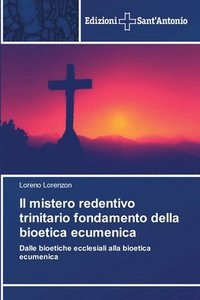 bokomslag Il mistero redentivo trinitario fondamento della bioetica ecumenica