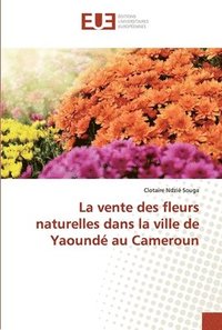 bokomslag La vente des fleurs naturelles dans la ville de Yaound au Cameroun
