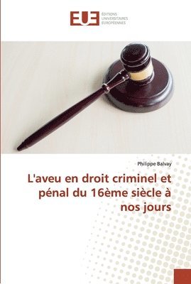 L'aveu en droit criminel et pnal du 16me sicle  nos jours 1