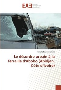 bokomslag Le dsordre urbain  la ferraille d'Abobo (Abidjan, Cte d'Ivoire)