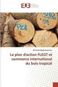 bokomslag Le plan d'action FLEGT et commerce international du bois tropical