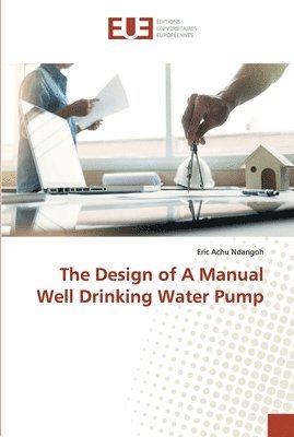 bokomslag The Design of A Manual Well Drinking Water Pump