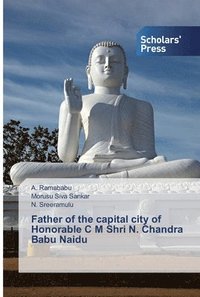 bokomslag Father of the capital city of Honorable C M Shri N. Chandra Babu Naidu