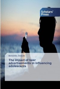 bokomslag The impact of beer advertisements in influencing adolescents