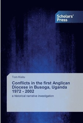 Conflicts in the first Anglican Diocese in Busoga, Uganda 1972 - 2002 1