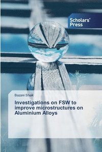bokomslag Investigations on FSW to improve microstructures on Aluminium Alloys