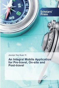 bokomslag An Integral Mobile Application for Pre-travel, On-site and Post-travel